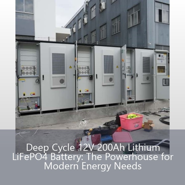 Deep Cycle 12V 200Ah Lithium LiFePO4 Battery: The Powerhouse for Modern Energy Needs